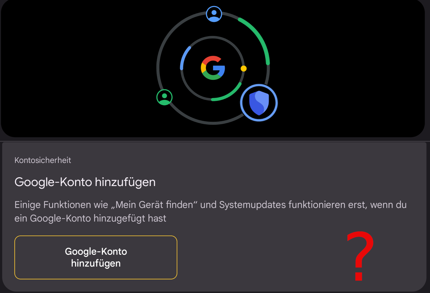 Screenshot aus den Googel Einstellungen. Oben ein Symbol mit dem bunten G in der Mitte. Drum herum sind wie auf Planetenbahnen Personensymbole in verschiedenen Farben und ein Schutzschild angeordnet. Darunter die Aufforderung "Googel Konto zufügen" und eine Schaltfläche dazu. Es wird angegeben, dass Gerät finden und Systemupdates nicht ohne Konto möglich wären-